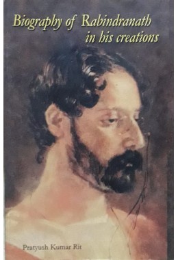 BIOGRAPHY OF RABINDRANATH IN HIS CREATIONS